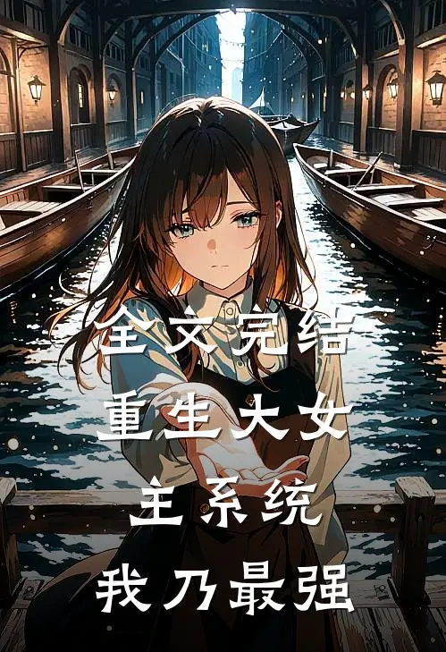 全文完结重生大女主系统,我乃最强男主
