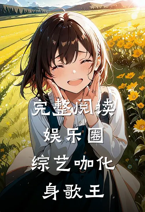 完整阅读娱乐圈：综艺咖化身歌王