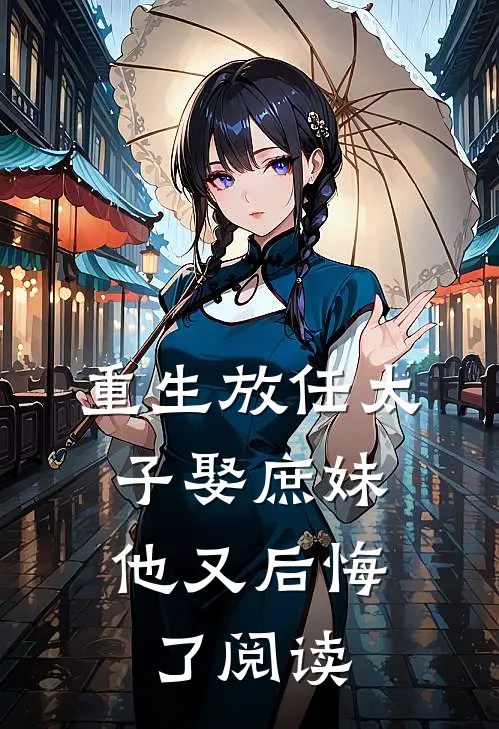 重生放任太子娶庶妹,他又后悔了阅读
