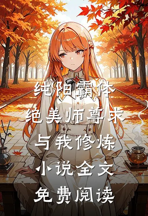 纯阳霸体，绝美师尊求与我修炼小说全文免费阅读