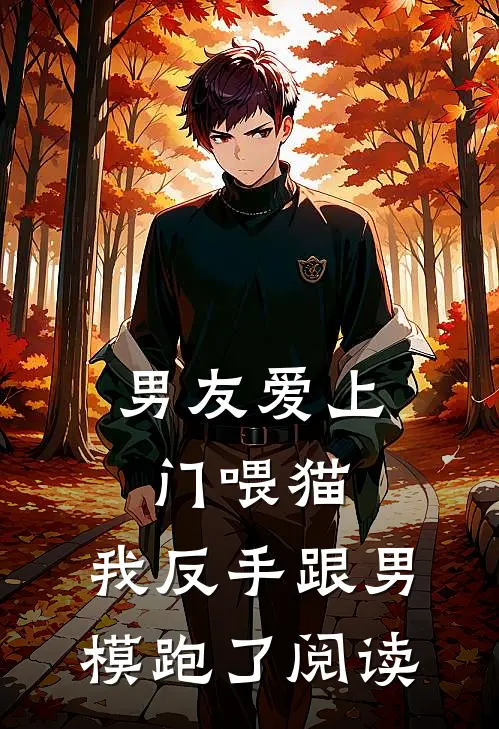 男友爱上门喂猫,我反手跟男模跑了阅读