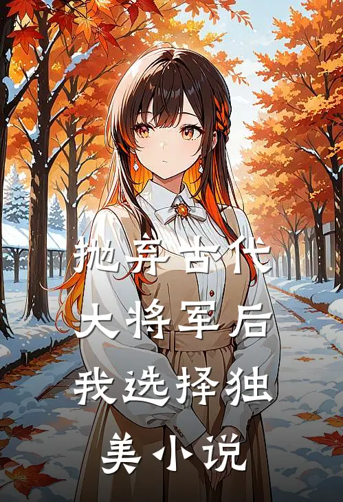 抛弃古代大将军后，我选择独美小说