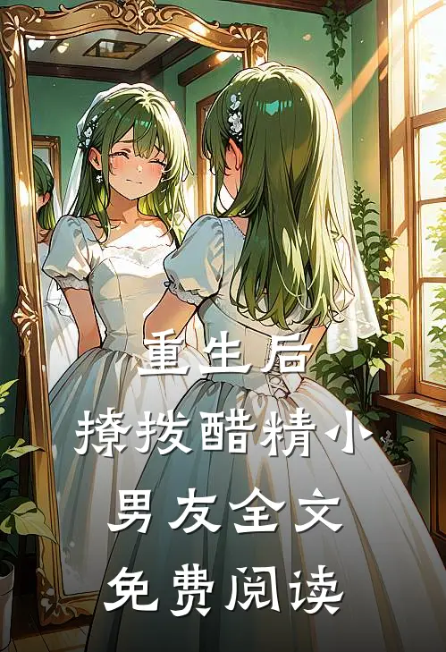 重生后,撩拨醋精小男友全文免费阅读