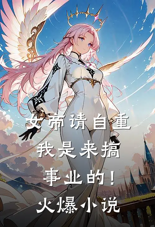 女帝请自重,我是来搞事业的!火爆在线阅读