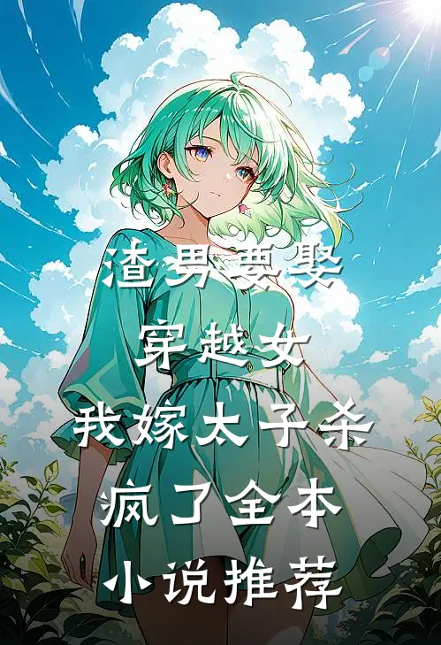 渣男要娶穿越女,我嫁太子杀疯了全本推荐一下