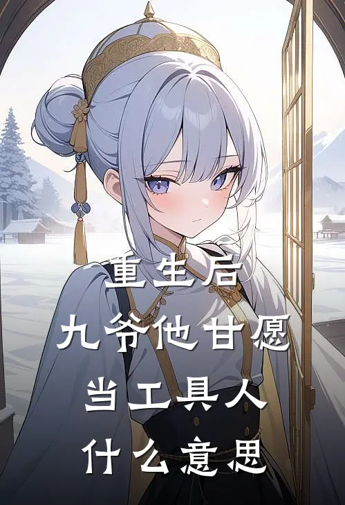 重生后，九爷他甘愿当工具人什么意思