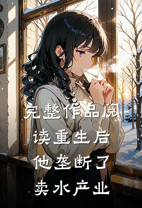 完整作品阅读重生后他垄断了卖水产业