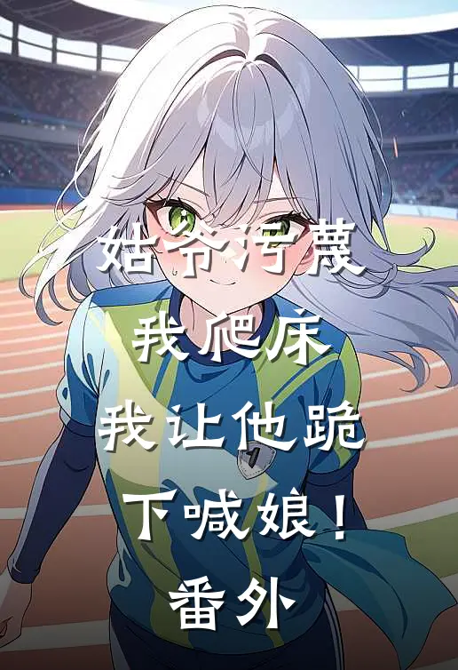 姑爷污蔑我爬床,我让他跪下喊娘! 番外篇