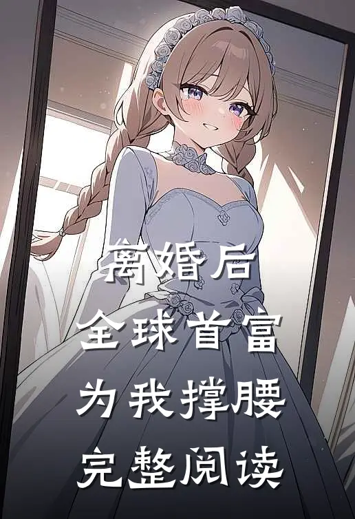 离婚后，全球首富为我撑腰完整阅读
