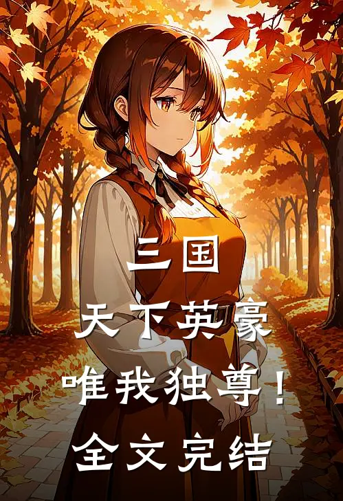 三国天下英豪,唯我独尊!全文完结