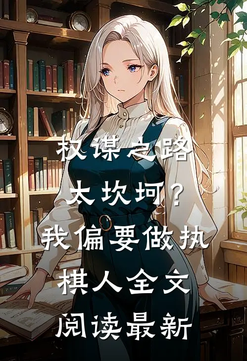权谋之路太坎坷?我偏要做执棋人全文阅读最新版