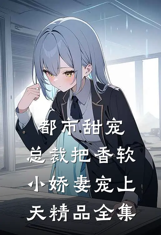都市甜宠：总裁把香软小娇妻宠上天精品全集