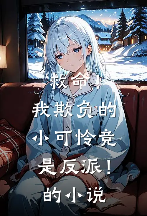 救命!我欺负的小可怜竟是反派!的叫