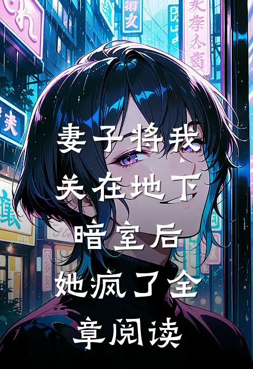 妻子将我关在地下暗室后,她疯了全章阅读免费