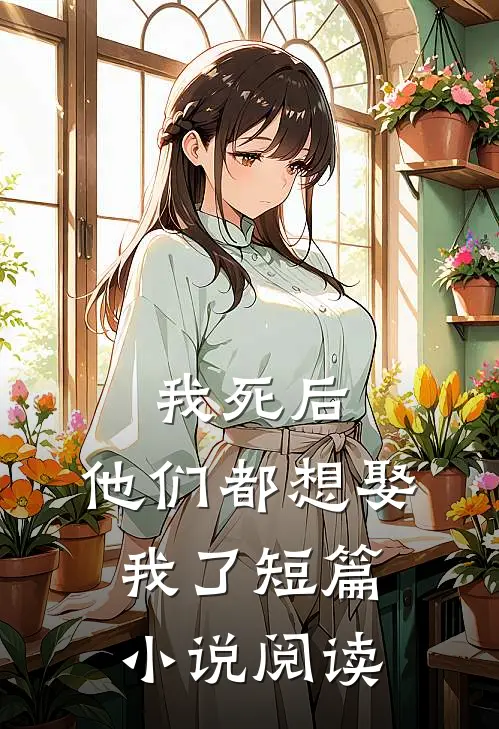 我死后,他们都想娶我了短篇阅读全文