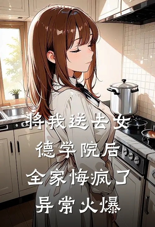 将我送去女德学院后，全家悔疯了异常火爆
