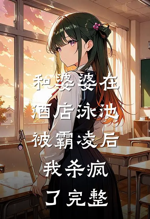和婆婆在酒店泳池被霸凌后,我杀疯了完整