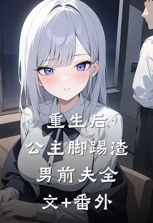 重生后，公主脚踢渣男前夫全文+番外