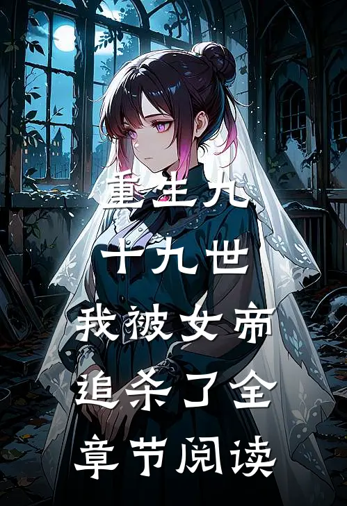 重生九十九世,我被女帝追杀了全章节阅读免费