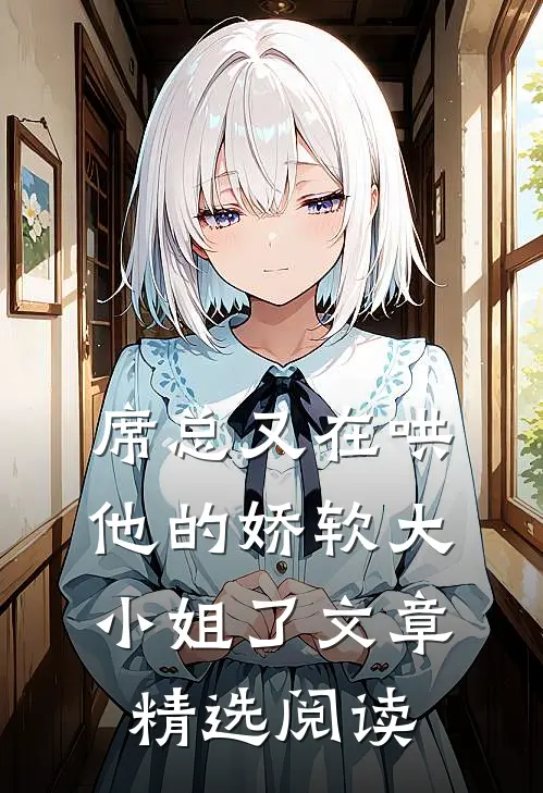席总又在哄他的娇软大小姐了文章精选阅读
