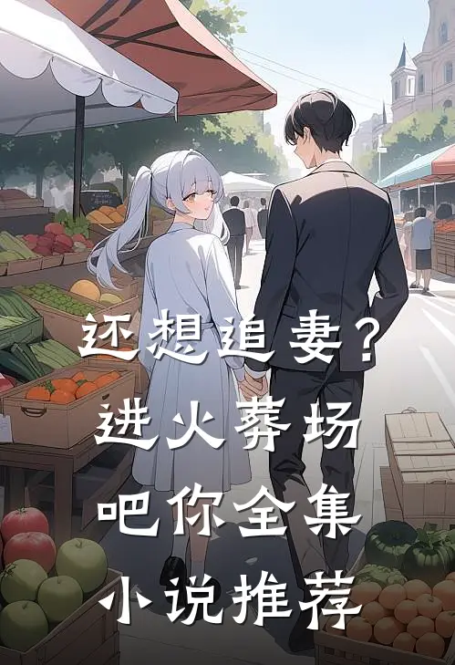 还想追妻?进火葬场吧你全集推荐一下