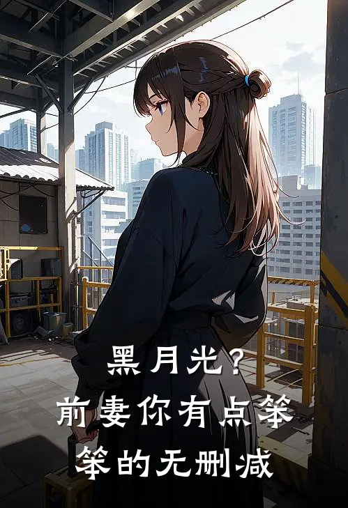 黑月光?前妻你有点笨笨的无删减