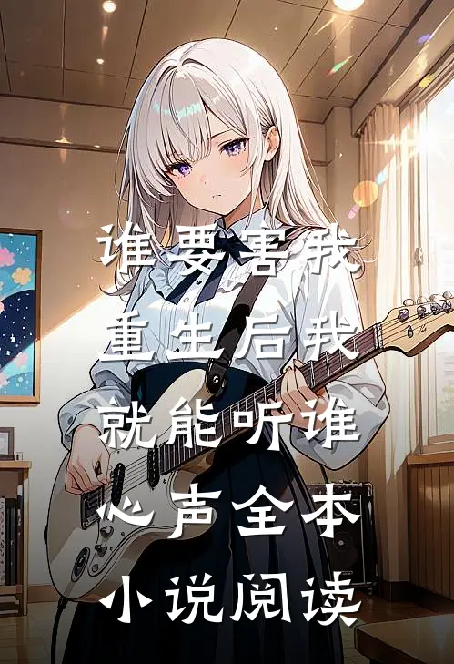 谁要害我,重生后我就能听谁心声全本阅读