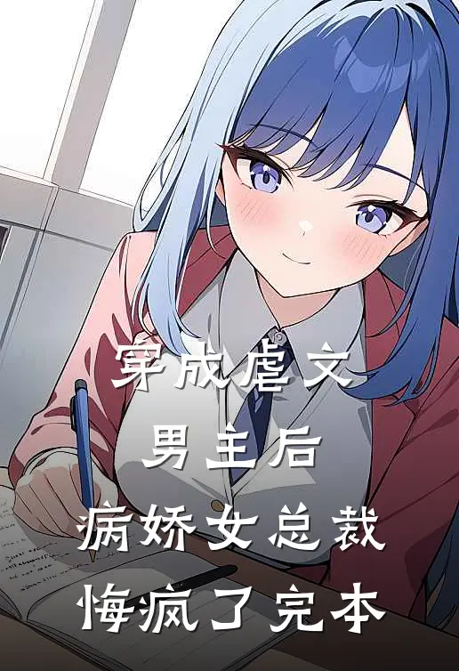 穿成虐文男主后,病娇女总裁悔疯了完本