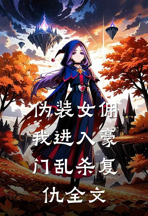 伪装女佣,我进入豪门乱杀复仇全文免费