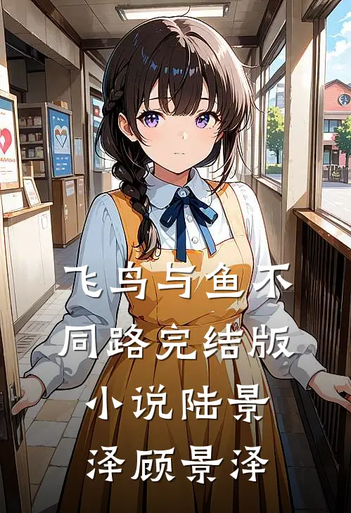 飞鸟与鱼不同路完结版小说陆景泽顾景泽