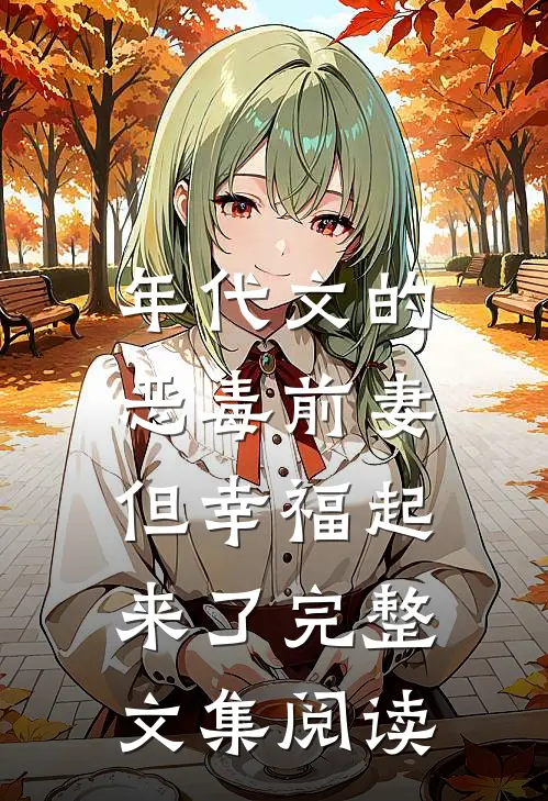 年代文的恶毒前妻,但幸福起来了完整文集阅读