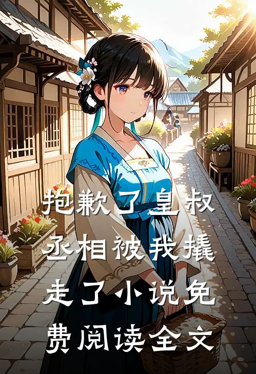 抱歉了皇叔,丞相被我撬走了免费阅读全文无弹窗