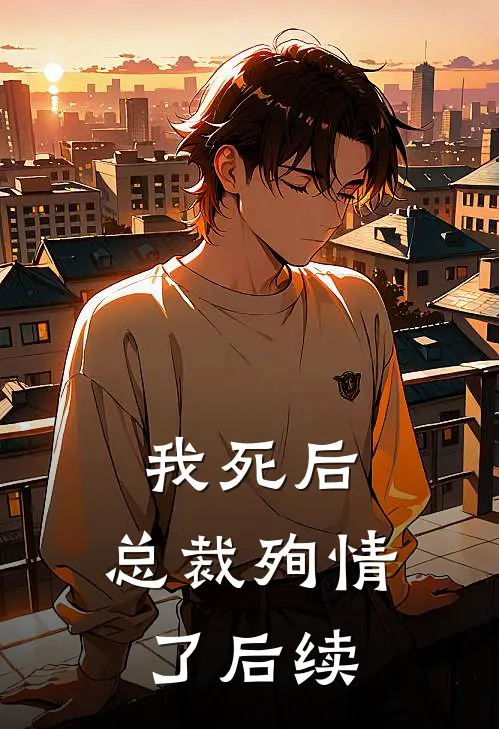 我死后,总裁殉情了后续剧情