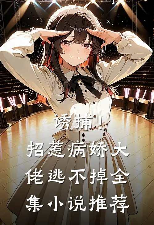 诱捕!招惹病娇大佬逃不掉全集推荐免费阅读