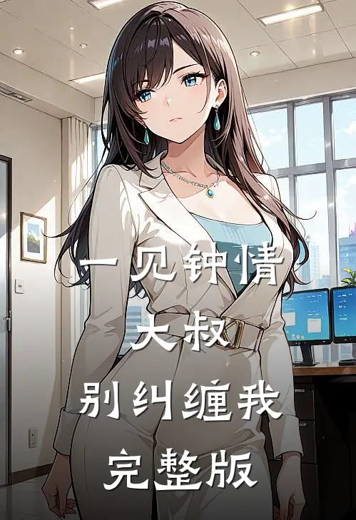 一见钟情大叔,别纠缠我完整版免费观看