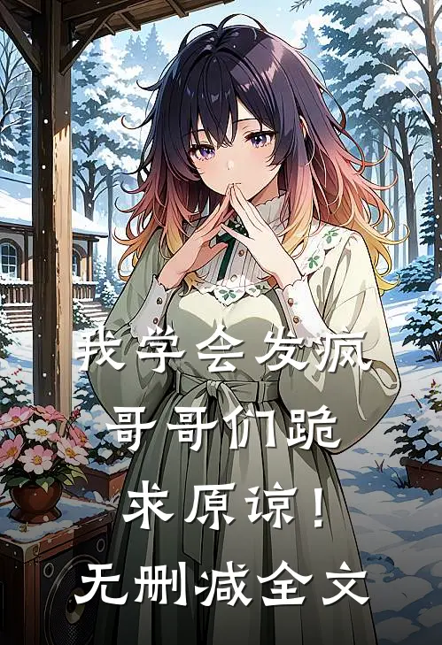 我学会发疯,哥哥们跪求原谅!无删减全文