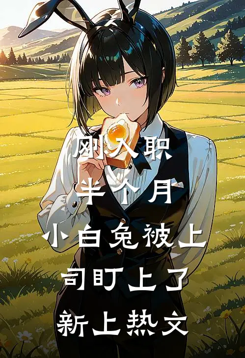 刚入职半个月，小白兔被上司盯上了新上热文