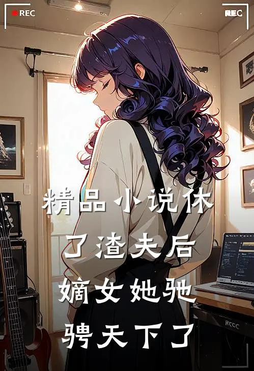 精品休了渣夫后,嫡女她驰骋天下了吗