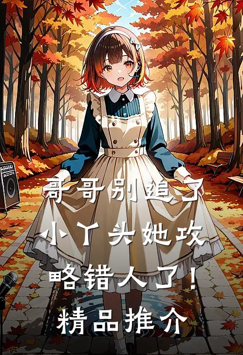 哥哥别追了,小丫头她攻略错人了!精品推介免费阅读