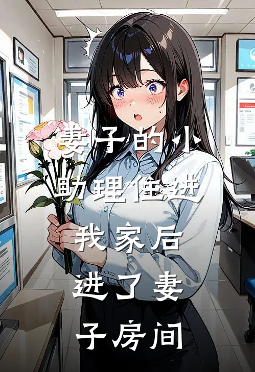 妻子的小助理住进我家后,进了妻子房间的