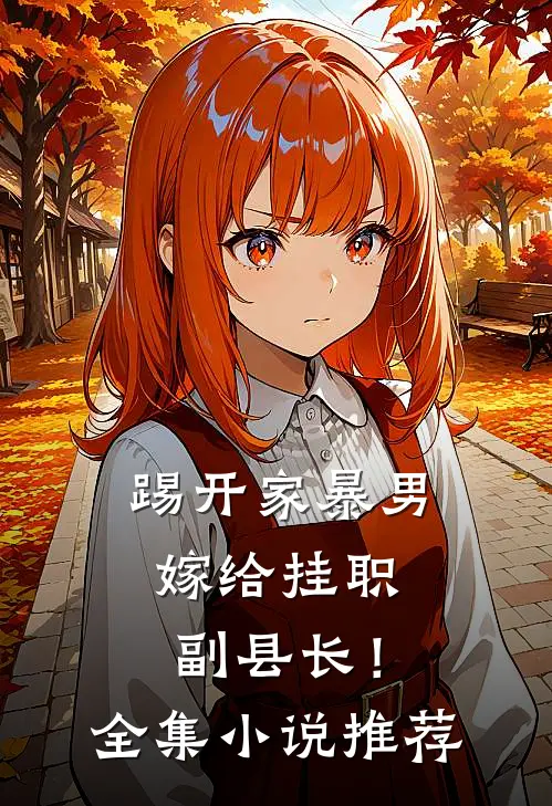 踢开家暴男,嫁给挂职副县长!全集推荐一下
