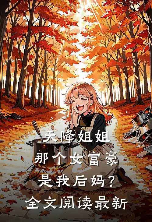 天降姐姐那个女富豪是我后妈?全文阅读最新