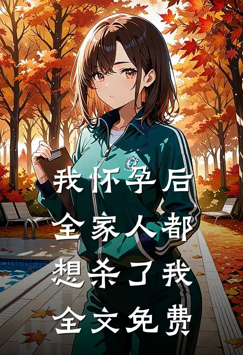 我怀孕后，全家人都想杀了我全文免费