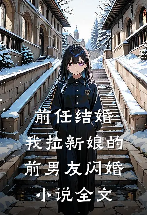 前任结婚,我拉新娘的前男友闪婚全文免费