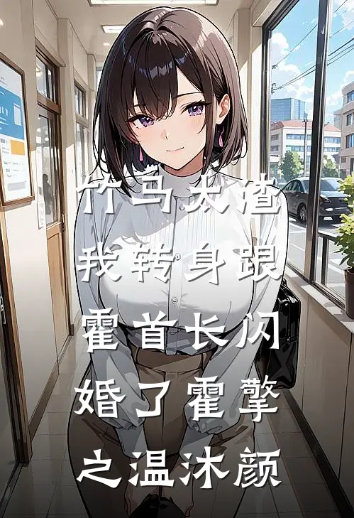 竹马太渣,我转身跟霍首长闪婚了霍擎之温沐颜 笔趣阁