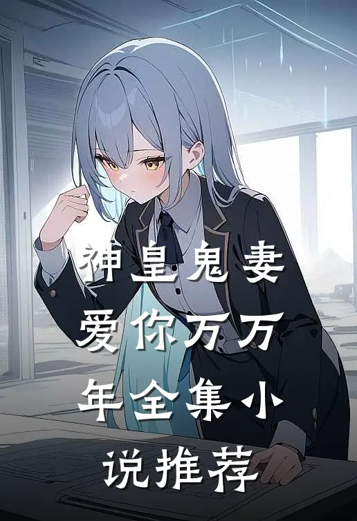 神皇鬼妻爱你万万年全集推荐阅读