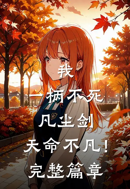 我,一柄不死凡尘剑,天命不凡!完整篇章阅读