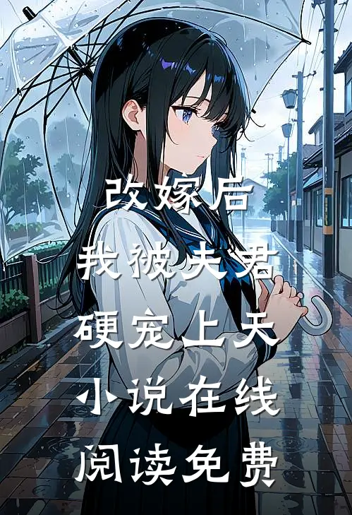改嫁后,我被夫君硬宠上天在线阅读免费全文