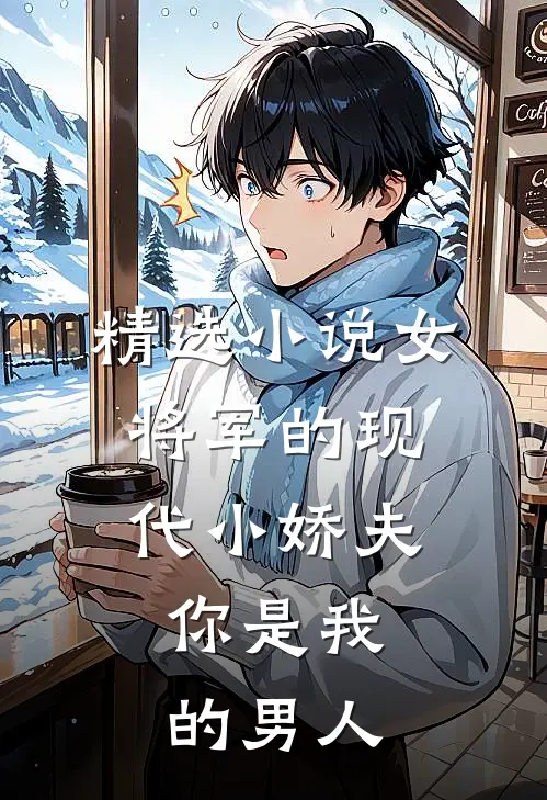 精选女将军的现代小娇夫你是我的男人全文阅读