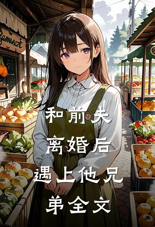 和前夫离婚后,遇上他兄弟全文在线阅读